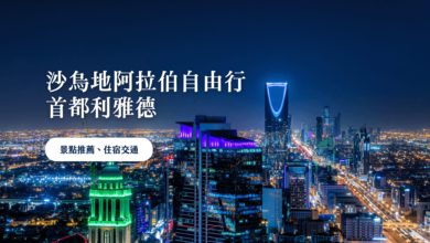 沙烏地阿拉伯 自由行攻略 利雅德景點推薦、交通 & 住宿介紹